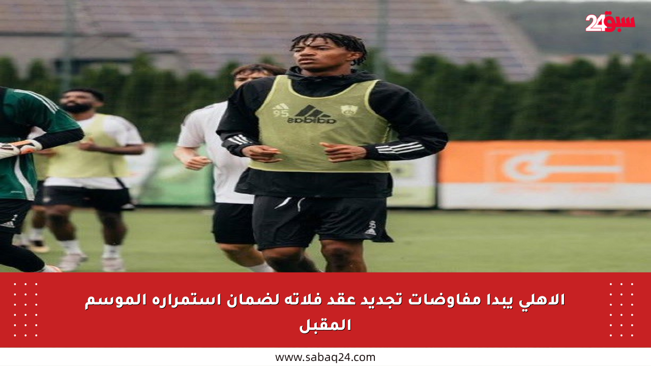 الأهلي يبدأ مفاوضات تجديد عقد فلاته لضمان استمراره الموسم المقبل